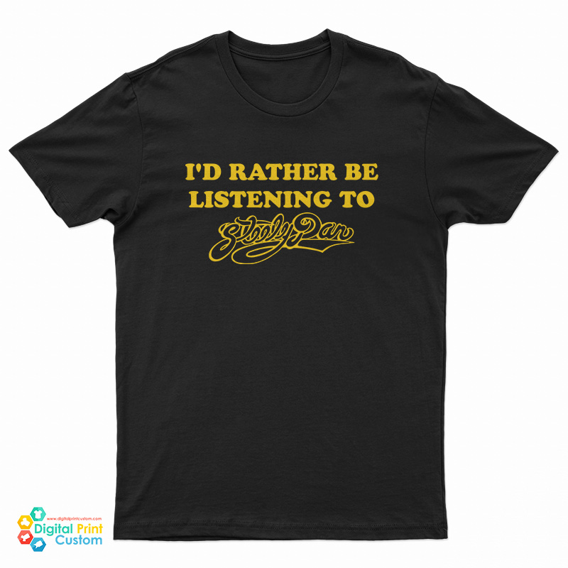 I'd Rather Be Listening to Steely Dan T-Shirt