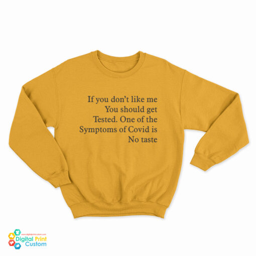 If You Don’t Like Me You Should Get Tested One Of The Symptoms Of Covid Is No Taste Sweatshirt