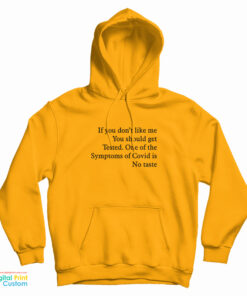 If You Don’t Like Me You Should Get Tested One Of The Symptoms Of Covid Is No Taste Hoodie