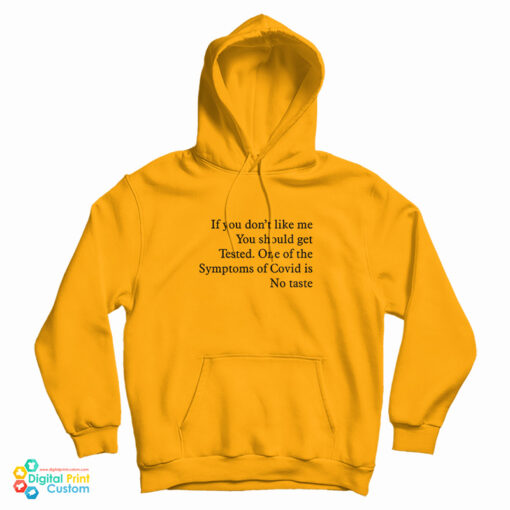 If You Don’t Like Me You Should Get Tested One Of The Symptoms Of Covid Is No Taste Hoodie