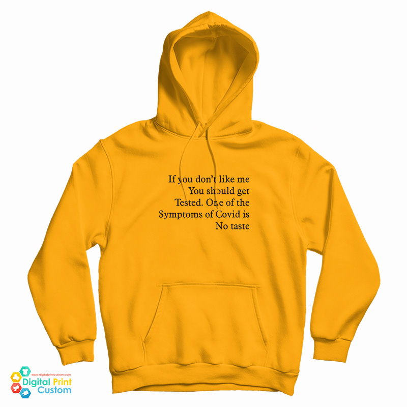 If You Don’t Like Me You Should Get Tested One Of The Symptoms Of Covid Is No Taste Hoodie