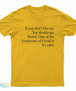 If You Don’t Like Me You Should Get Tested One Of The Symptoms Of Covid Is No Taste T-Shirt