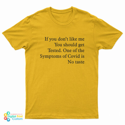 If You Don’t Like Me You Should Get Tested One Of The Symptoms Of Covid Is No Taste T-Shirt
