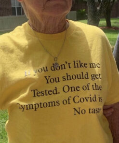 If You Don’t Like Me You Should Get Tested One Of The Symptoms Of Covid Is No Taste T-Shirt