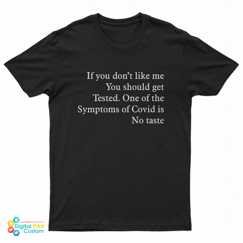 If You Don’t Like Me You Should Get Tested One Of The Symptoms Of Covid Is No Taste T-Shirt