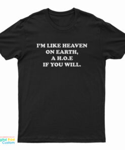 I'm Like Heaven On Earth A Hoe If You Will T-Shirt