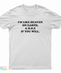 I'm Like Heaven On Earth A Hoe If You Will T-Shirt