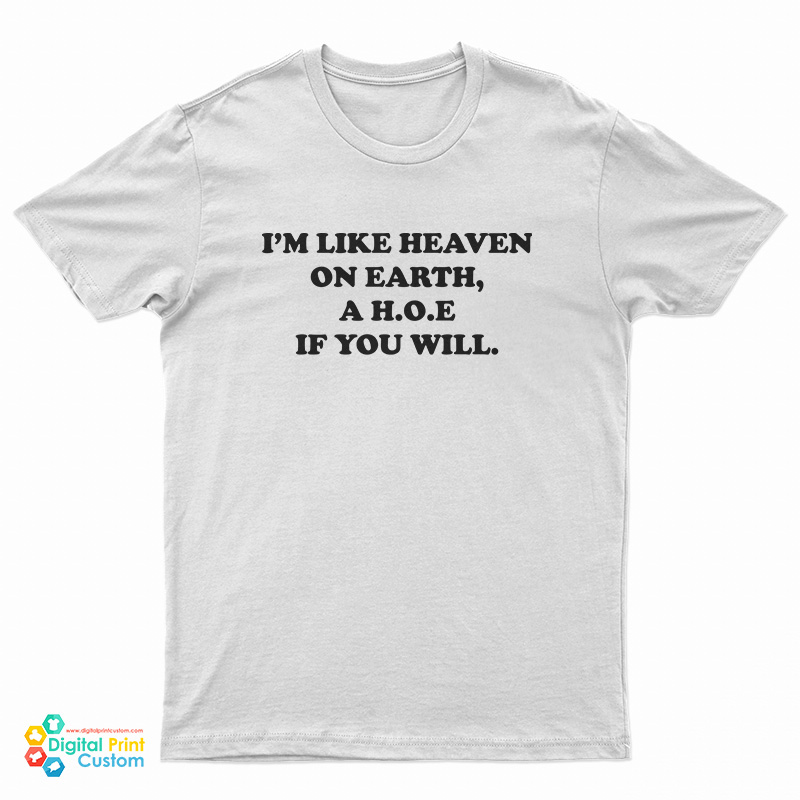 I'm Like Heaven On Earth A Hoe If You Will T-Shirt