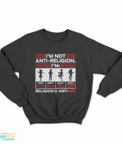 I'm Not Anti Religion Religion Is Anti Me Sweatshirt