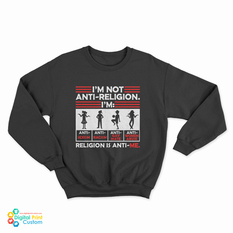 I'm Not Anti Religion Religion Is Anti Me Sweatshirt