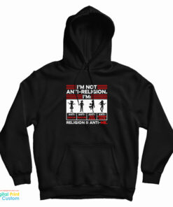 I'm Not Anti Religion Religion Is Anti Me Hoodie