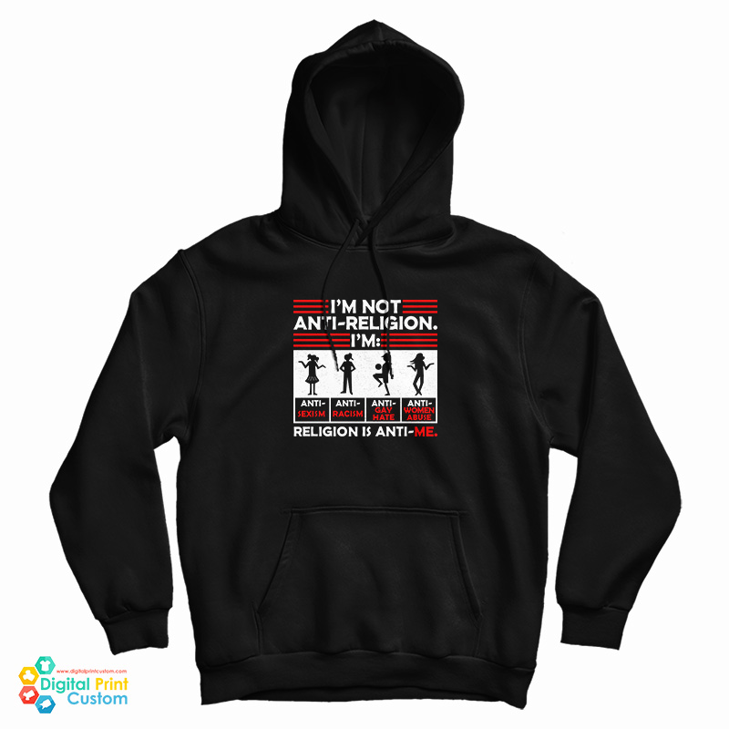 I'm Not Anti Religion Religion Is Anti Me Hoodie