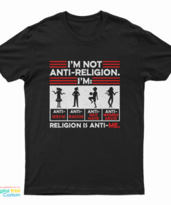 I'm Not Anti Religion Religion Is Anti Me T-Shirt