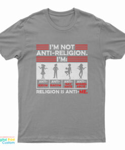 I'm Not Anti Religion Religion Is Anti Me T-Shirt