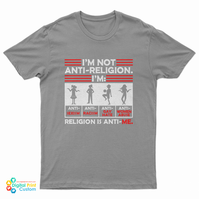 I'm Not Anti Religion Religion Is Anti Me T-Shirt