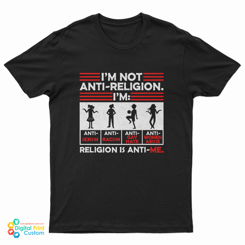 I'm Not Anti Religion Religion Is Anti Me T-Shirt