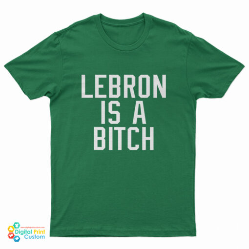 Lebron Is A Bitch T-Shirt