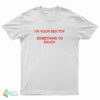 Taahliah I'm Your Sex Toy Something To Enjoy T-Shirt