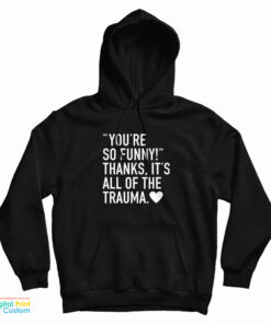 You're So Funny Thanks It's All Of The Trauma Hoodie