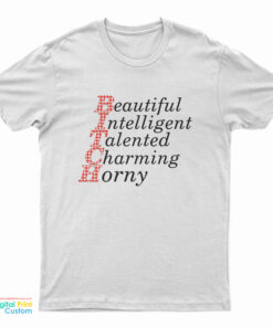 Bitch Beautiful Intelligent Talented Charming Horny T-Shirt