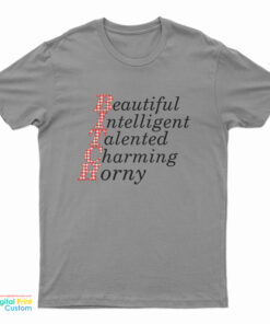 Bitch Beautiful Intelligent Talented Charming Horny T-Shirt