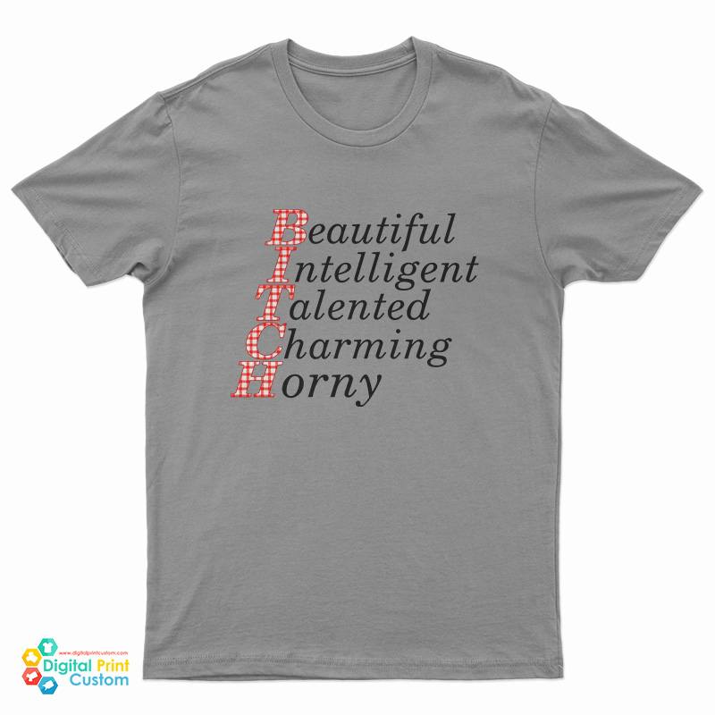 Bitch Beautiful Intelligent Talented Charming Horny T-Shirt