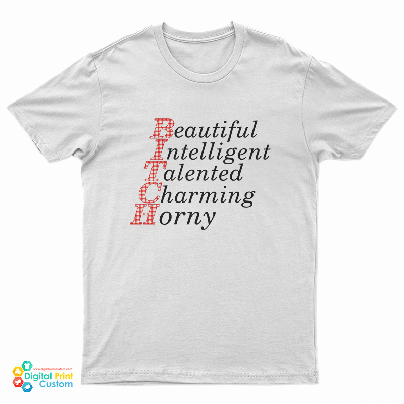 Bitch Beautiful Intelligent Talented Charming Horny T-Shirt