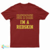 Bitch I'm A Redskin T-Shirt