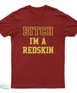 Bitch I'm A Redskin T-Shirt
