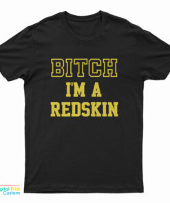 Bitch I'm A Redskin T-Shirt