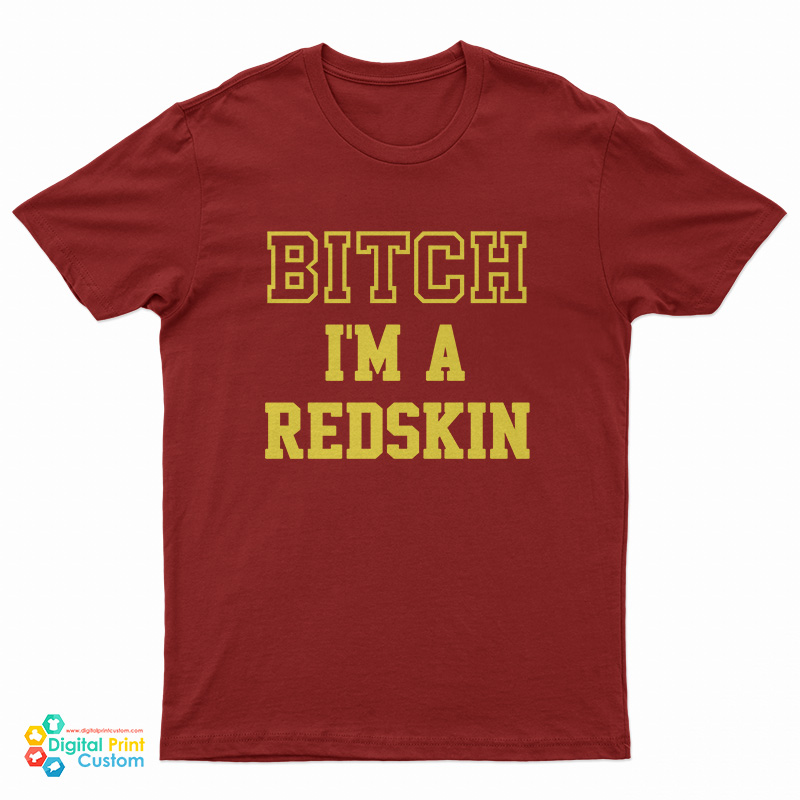 Bitch I'm A Redskin T-Shirt
