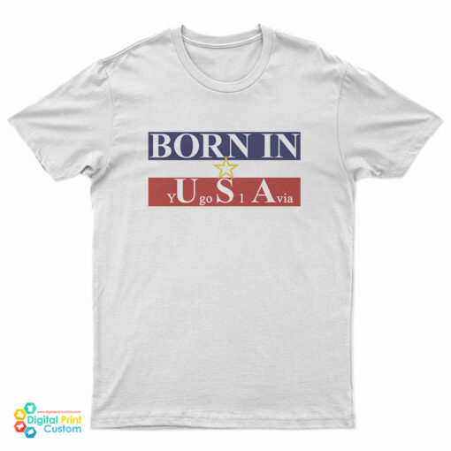 Born In USA Yugoslavia T-Shirt