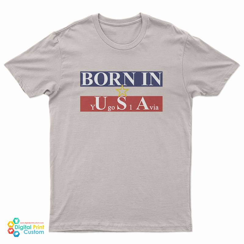 Born In USA Yugoslavia T-Shirt
