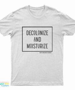 Decolonize And Moisturize T-Shirt