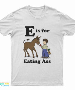 E Is For Eating Ass T-Shirt