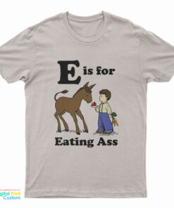 E Is For Eating Ass T-Shirt