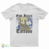 God Hates Tattoos T-Shirt