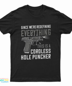 Gun Since We’re Redefining Everything This Is A Cordless Hole Puncher T-Shirt