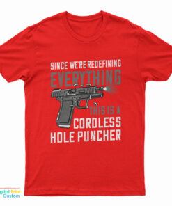 Gun Since We’re Redefining Everything This Is A Cordless Hole Puncher T-Shirt