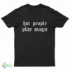 Hot People Play Magic T-Shirt