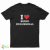 I Love Being Delusional T-Shirt