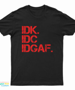 Idk Idc Idgaf T-Shirt