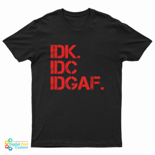 Idk Idc Idgaf T-Shirt