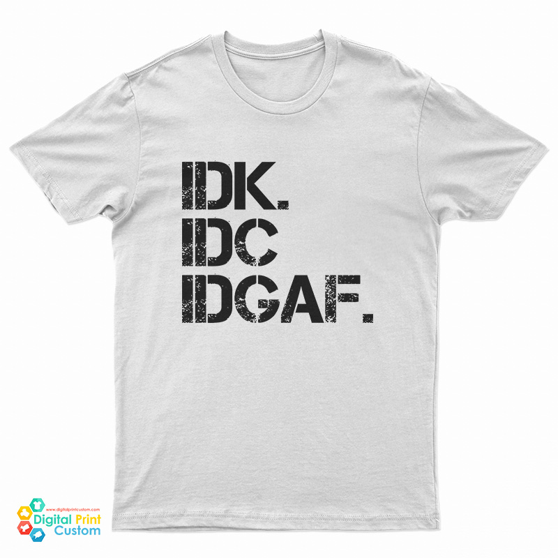 Idk Idc Idgaf T-Shirt