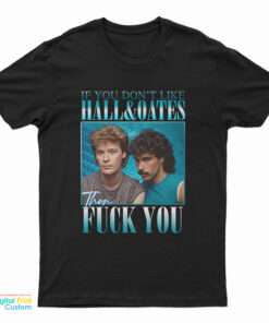 If You Don't Like Hall And Oates Then Fuck You T-Shirt
