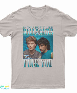 If You Don't Like Hall And Oates Then Fuck You T-Shirt