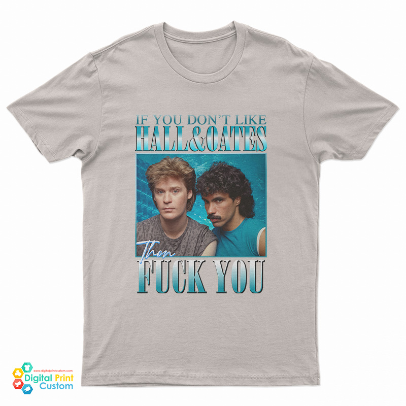 If You Don't Like Hall And Oates Then Fuck You T-Shirt