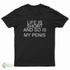 Life Is Short And So Is My Penis T-Shirt