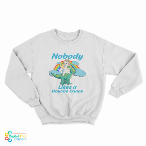 Nobody Likes a Douche Canoe Unicorn Sweatshirt