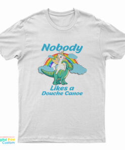 Nobody Likes a Douche Canoe Unicorn T-Shirt